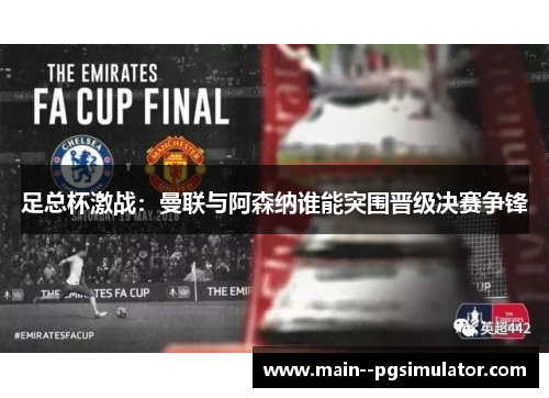 足总杯激战：曼联与阿森纳谁能突围晋级决赛争锋