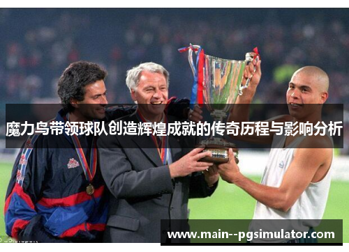 魔力鸟带领球队创造辉煌成就的传奇历程与影响分析