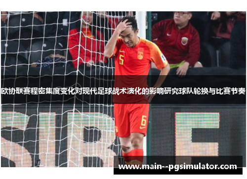 欧协联赛程密集度变化对现代足球战术演化的影响研究球队轮换与比赛节奏