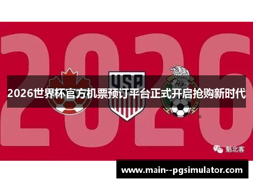 2026世界杯官方机票预订平台正式开启抢购新时代 2026世界杯官方机票预订平台正式开启抢购新时代